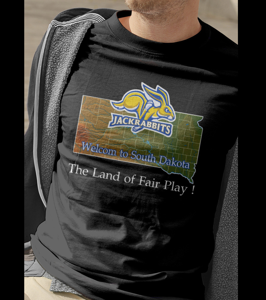 Welcome To South Dakota Jackrabbits The Land Of Fair Play T-Shirt
