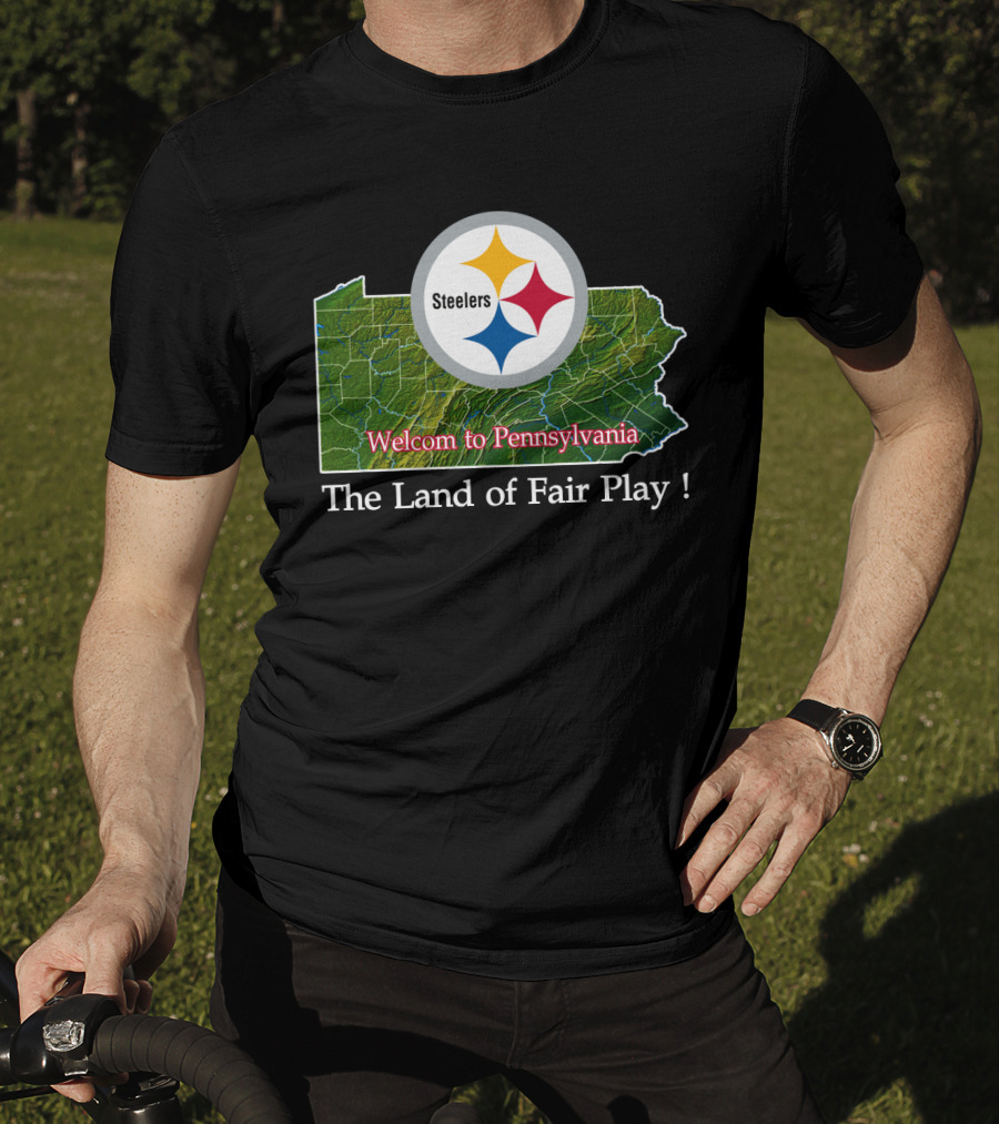 Steelers Welcome To Pennsylvania The Land Of Fair Play T-Shirt