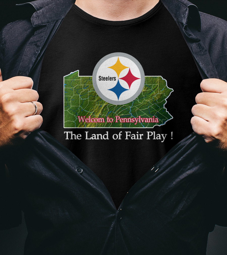 Steelers Welcome To Pennsylvania The Land Of Fair Play T-Shirt