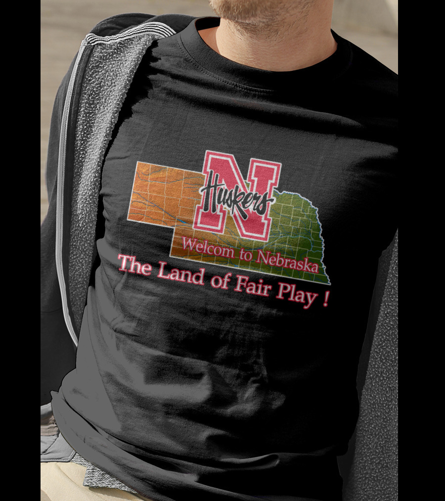 Huskers Welcome To Nebraska The Land Of Fair Play T-Shirt