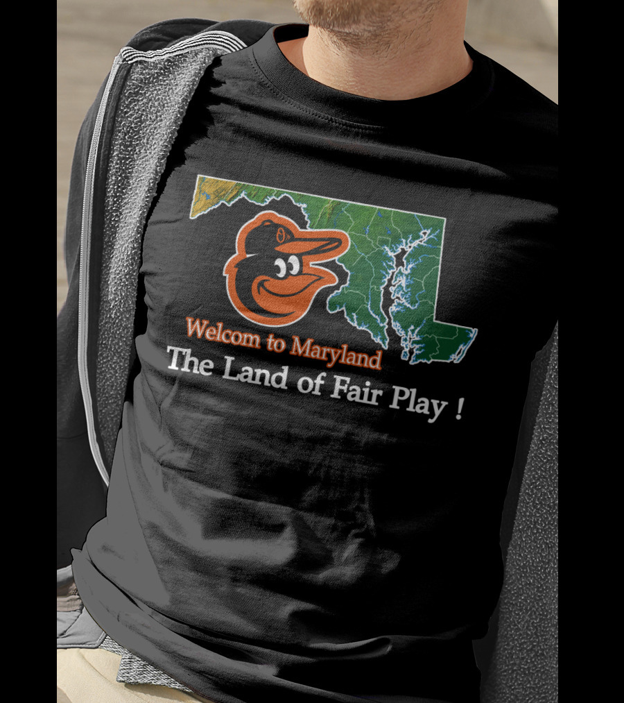 Welcome To Maryland Baltimore Orioles The Land Of Fair Play T-Shirt