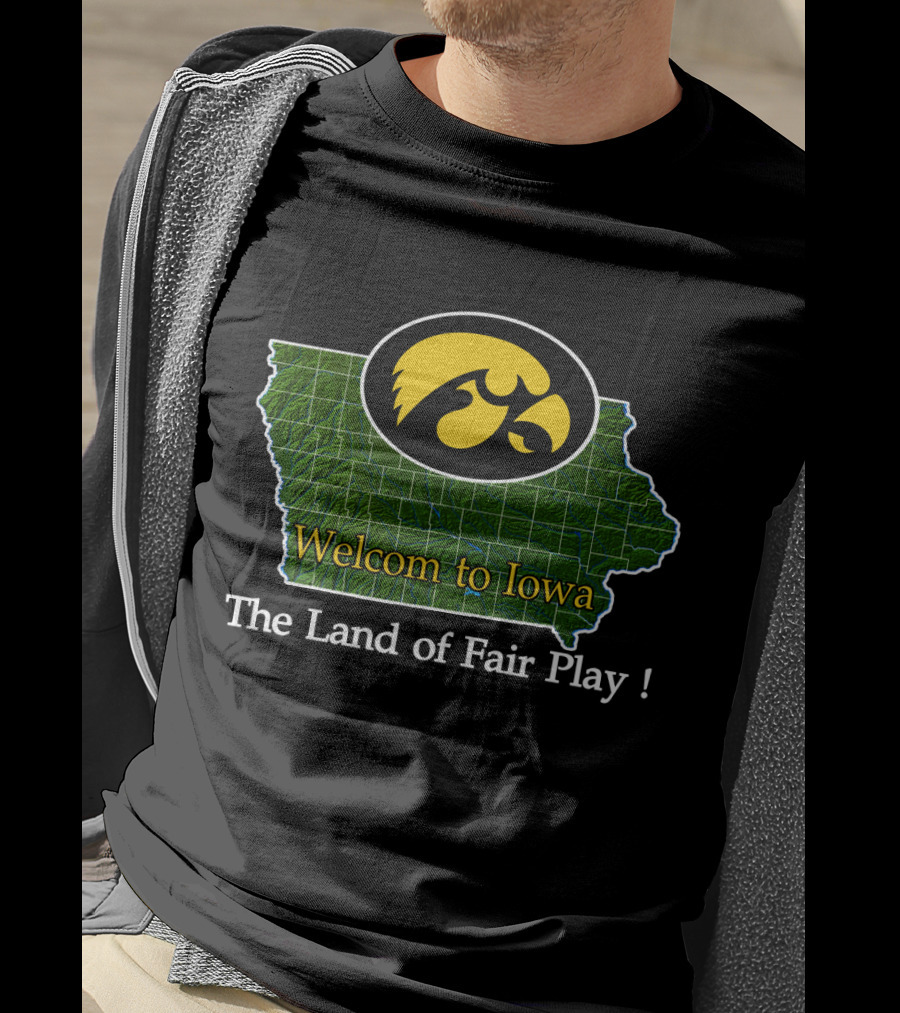 Welcome To Iowa Hawkeyes The Land Of Fair Play T-Shirt