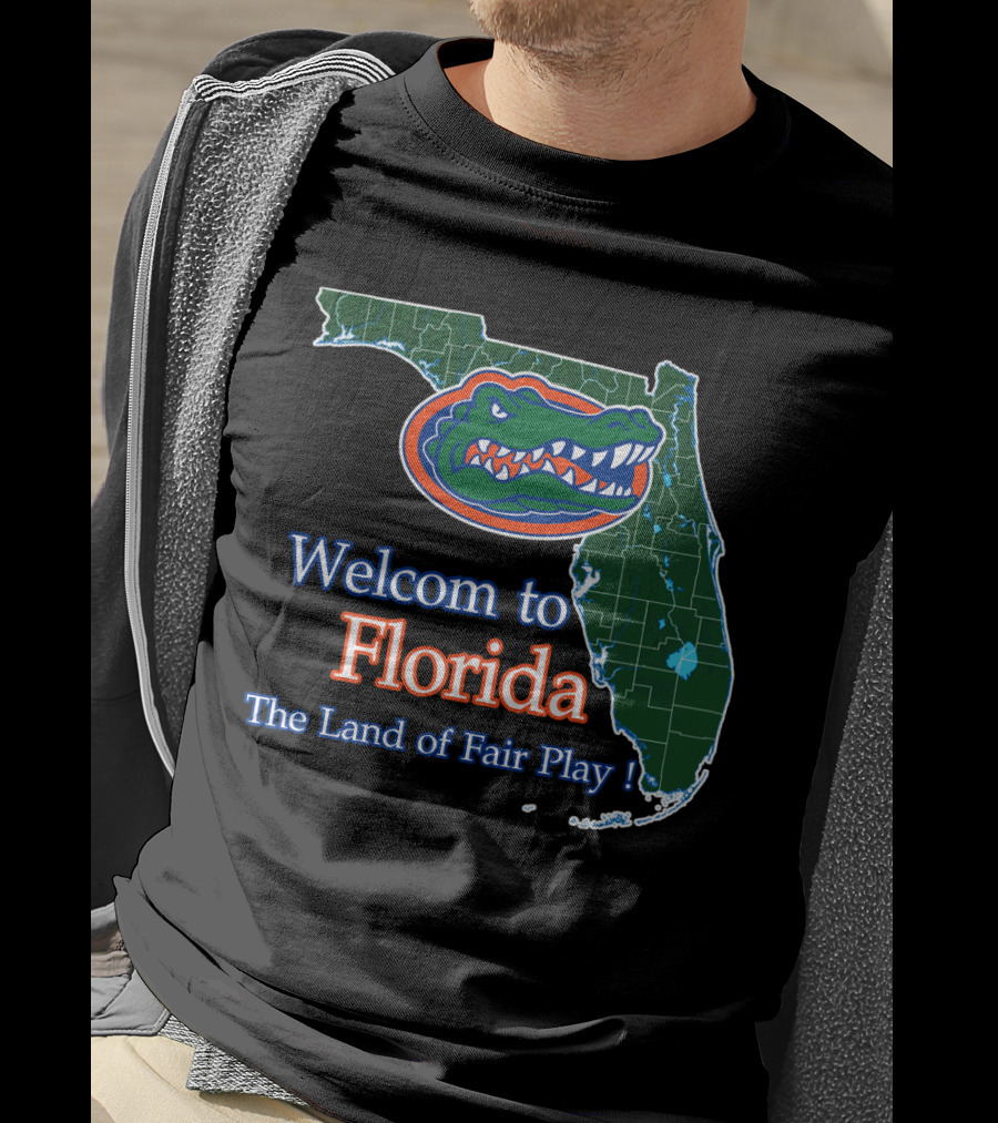Welcome To Florida The Land Of Fair Play Gators T-Shirt
