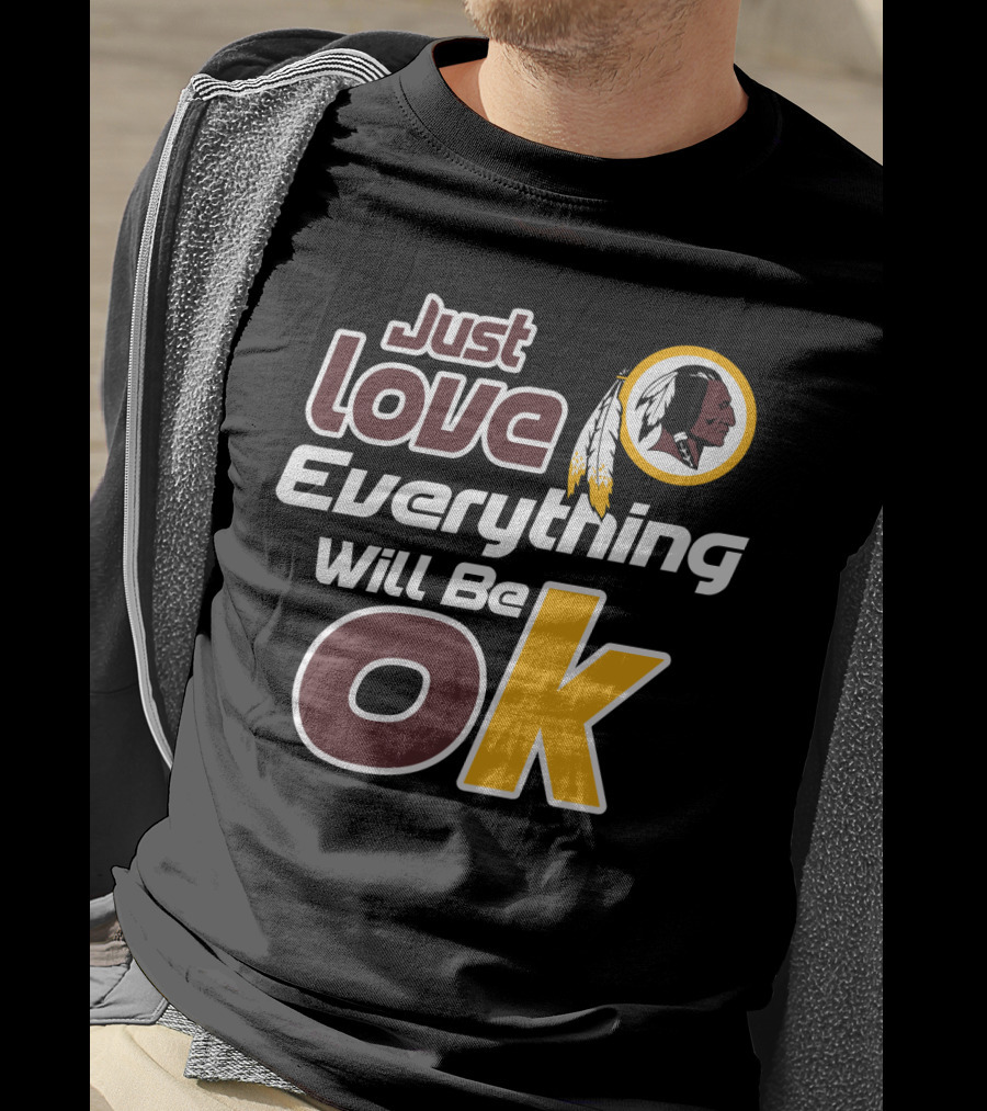 Just Love Everything Will Be Ok Washington Redskins T-Shirt
