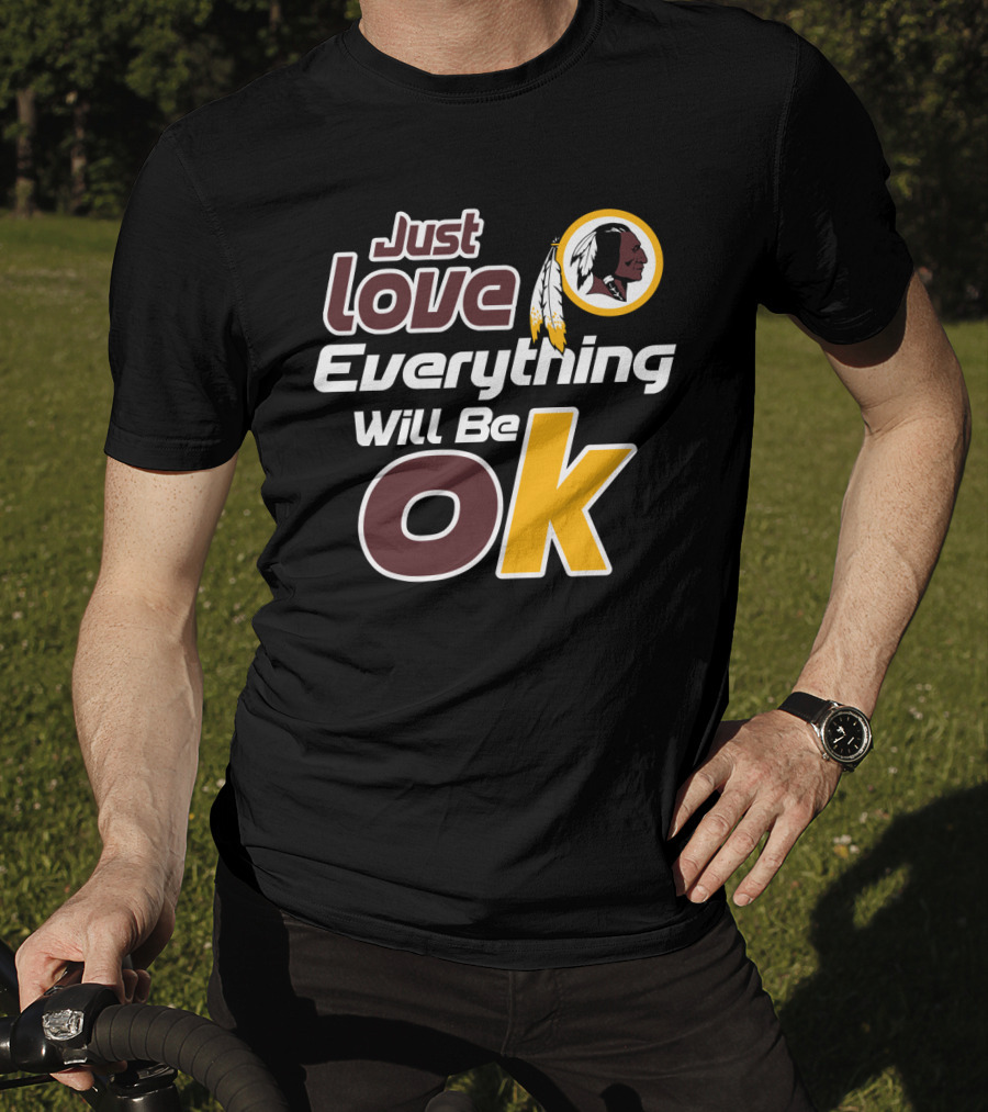 Just Love Everything Will Be Ok Washington Redskins T-Shirt