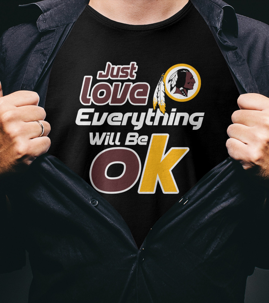 Just Love Everything Will Be Ok Washington Redskins T-Shirt
