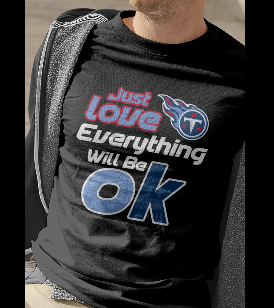 Just Love Tennessee Titans Everything Will Be Ok T-Shirt