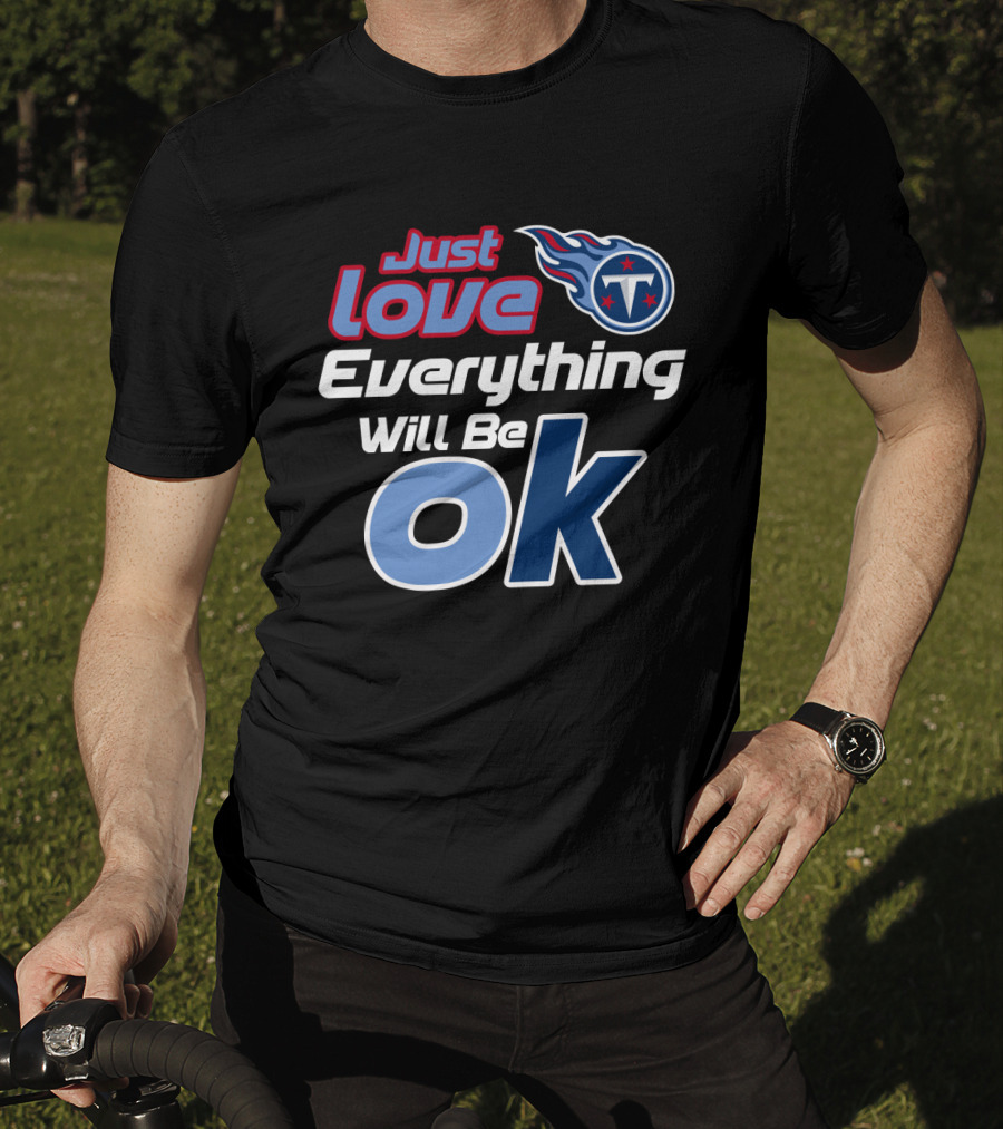 Just Love Tennessee Titans Everything Will Be Ok T-Shirt