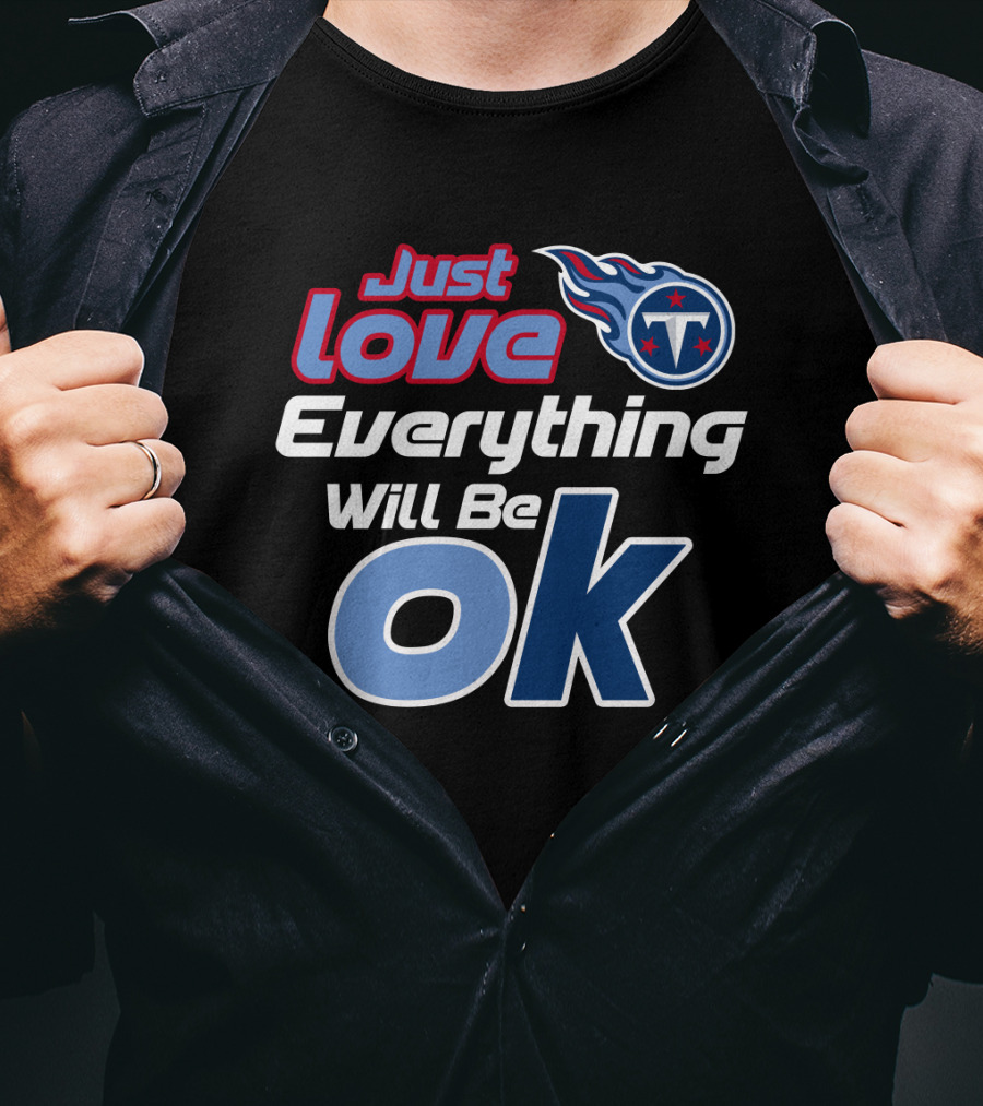 Just Love Tennessee Titans Everything Will Be Ok T-Shirt