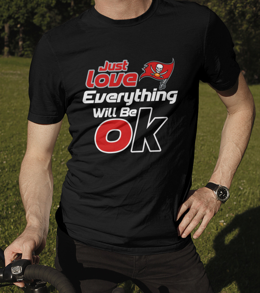 Just Love Everything Will Be Ok Tampa Bay Buccaneers T-Shirt
