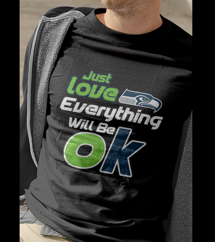 Just Love Everything Will Be Ok Seattle Seahawks T-Shirt