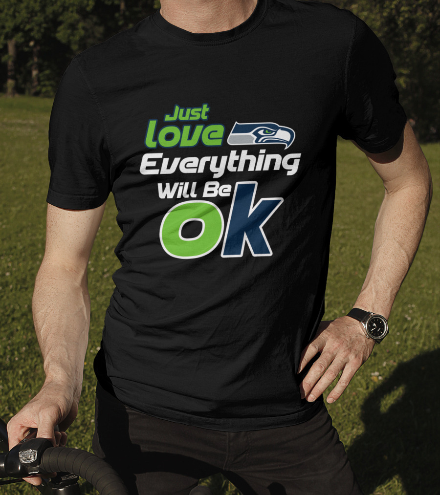 Just Love Everything Will Be Ok Seattle Seahawks T-Shirt