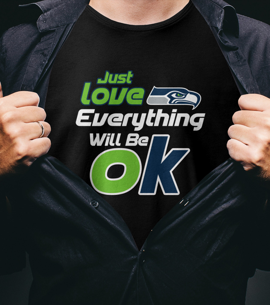 Just Love Everything Will Be Ok Seattle Seahawks T-Shirt