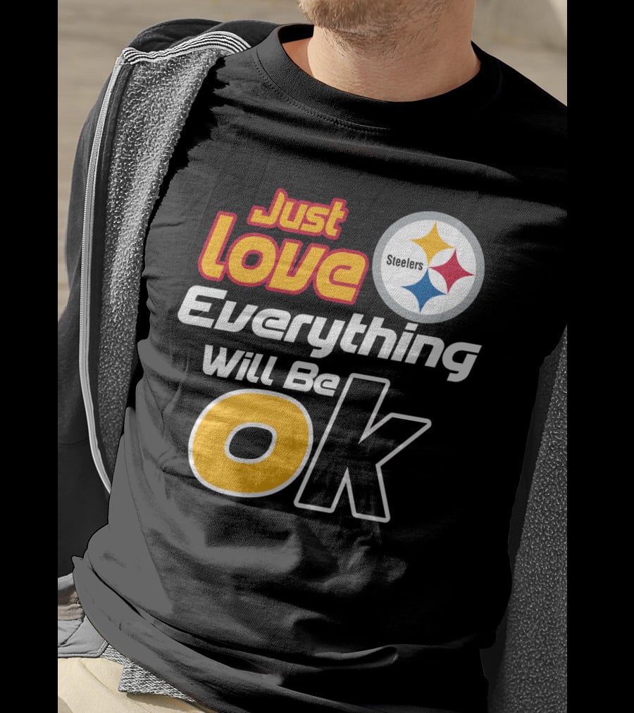 Just Love Everything Will Be Ok Steelers T-Shirt