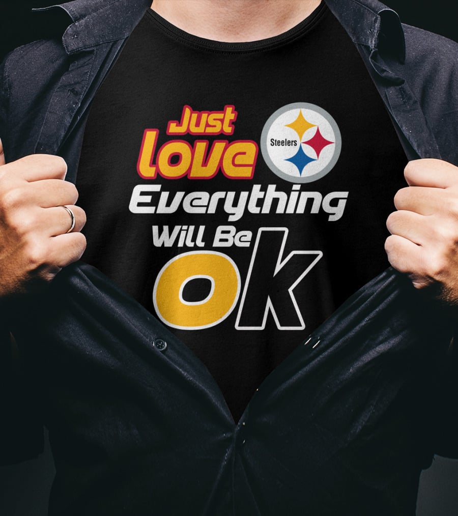 Just Love Everything Will Be Ok Steelers T-Shirt