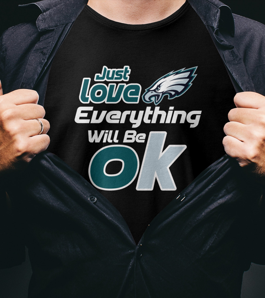 Just Love Everything Will Be Ok Philadelphia Eagles T-Shirt