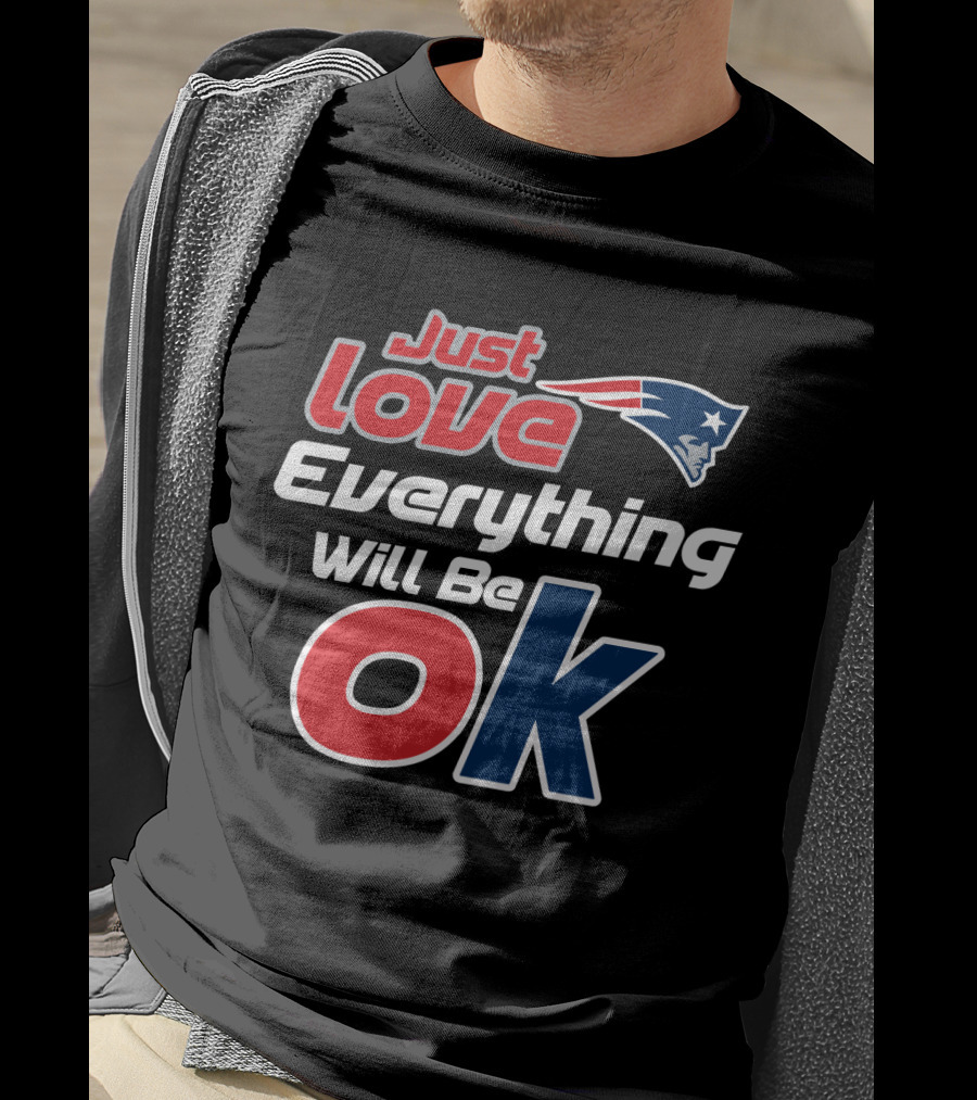 Just Love Everything Will Be Ok Patriots T-Shirt