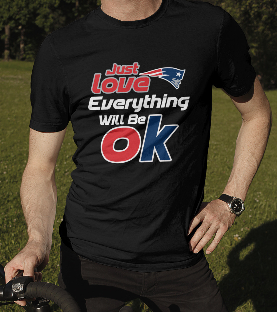 Just Love Everything Will Be Ok Patriots T-Shirt