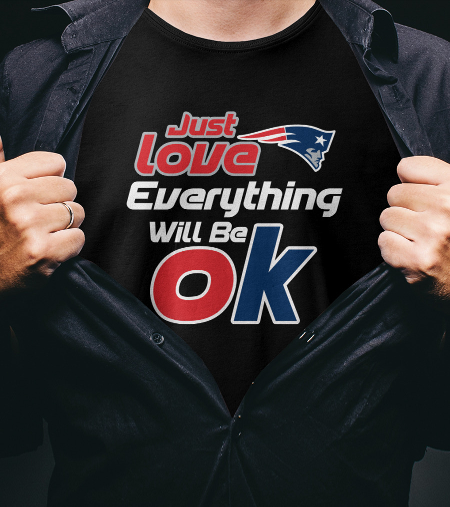 Just Love Everything Will Be Ok Patriots T-Shirt