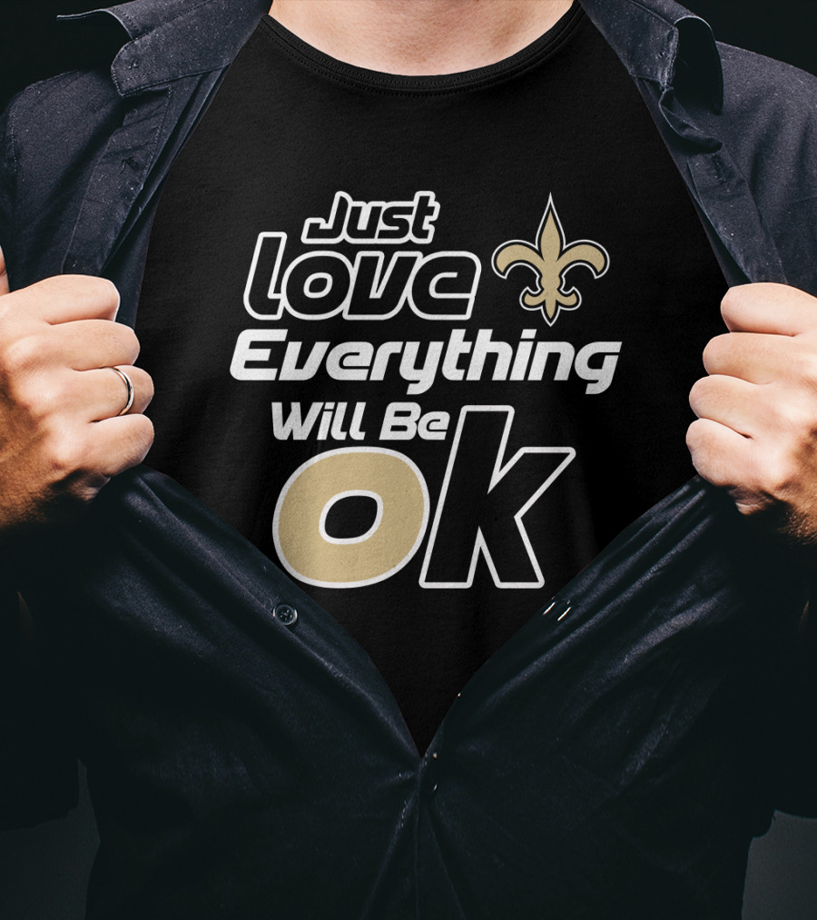 Just Love Everything Will Be Ok Saints Fleur-De-Lis T-Shirt