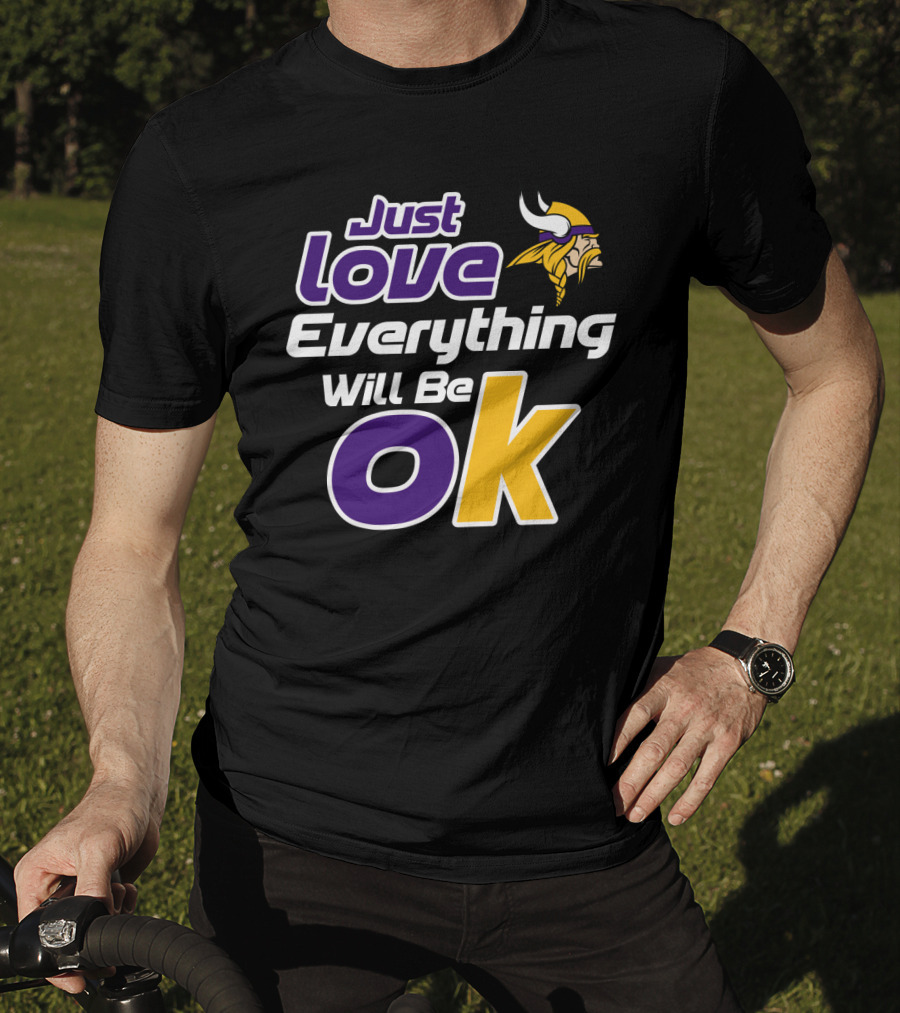 Just Love Everything Will Be Ok Vikings T-Shirt