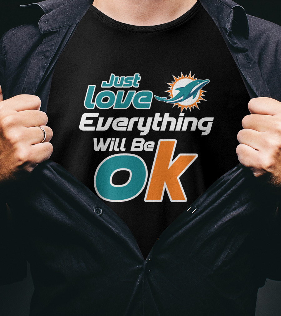 Just Love Everything Will Be Ok Miami Dolphins T-Shirt