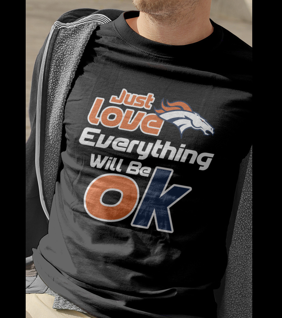 Just Love Everything Will Be Ok Broncos T-Shirt