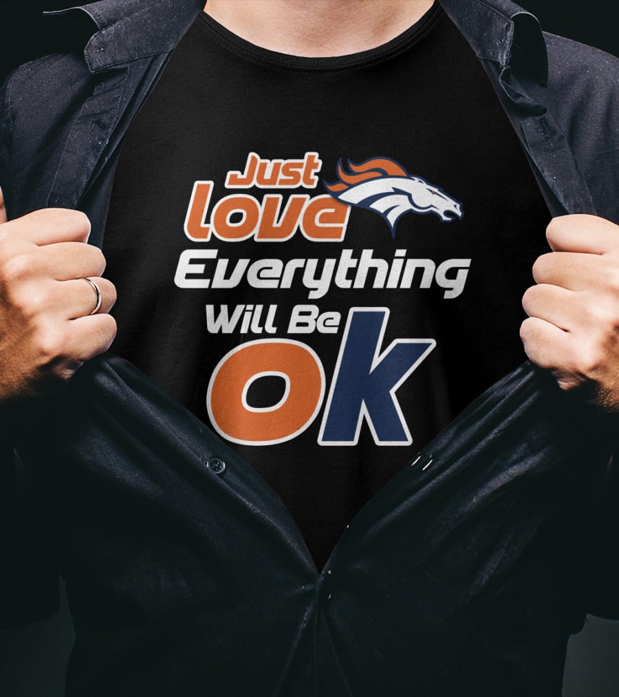 Just Love Everything Will Be Ok Broncos T-Shirt