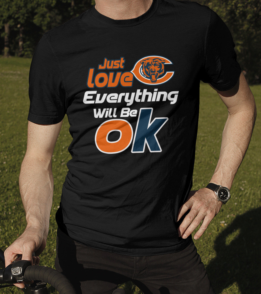 Just Love Chicago Bears Everything Will Be Ok T-Shirt