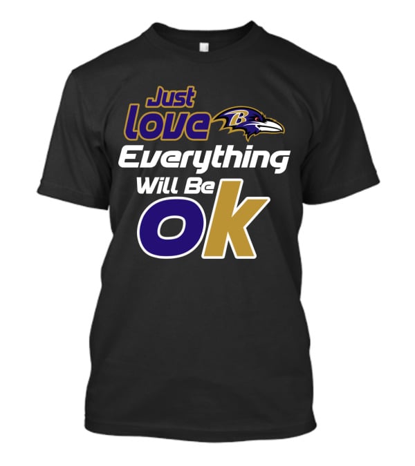 Just Love Everything Will Be Ok Baltimore Ravens T-Shirt