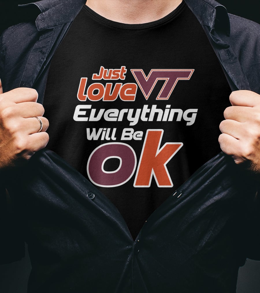 Just Love Vt Everything Will Be Ok Virginia Tech Hokies T-Shirt