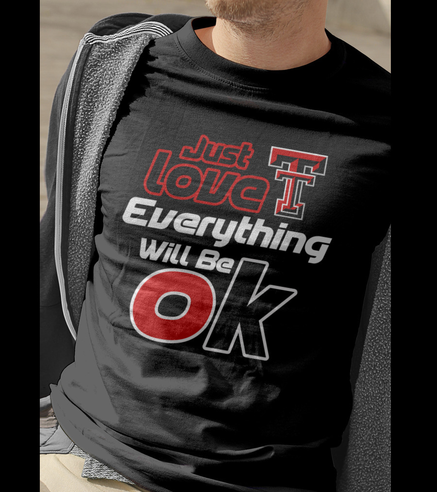 Just Love Texas Tech T Everything Will Be Ok T-Shirt