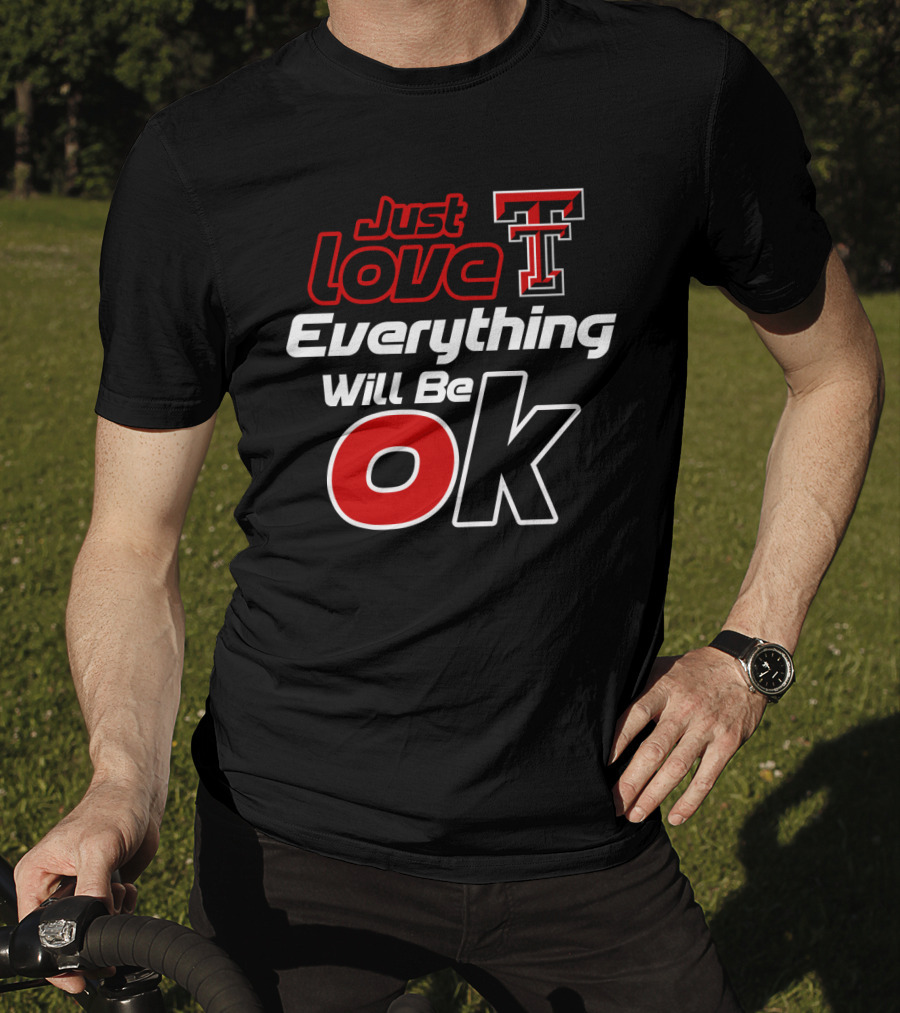 Just Love Texas Tech T Everything Will Be Ok T-Shirt