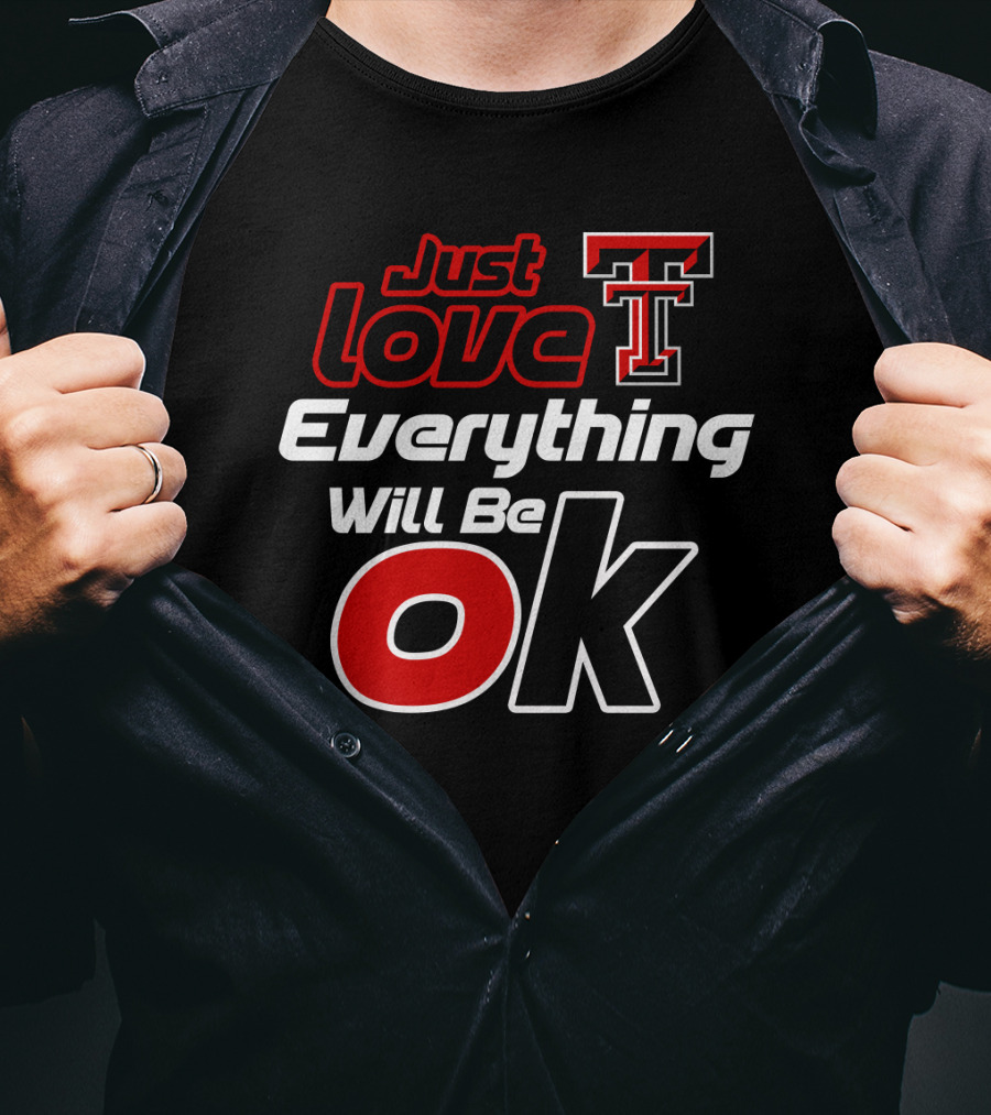 Just Love Texas Tech T Everything Will Be Ok T-Shirt