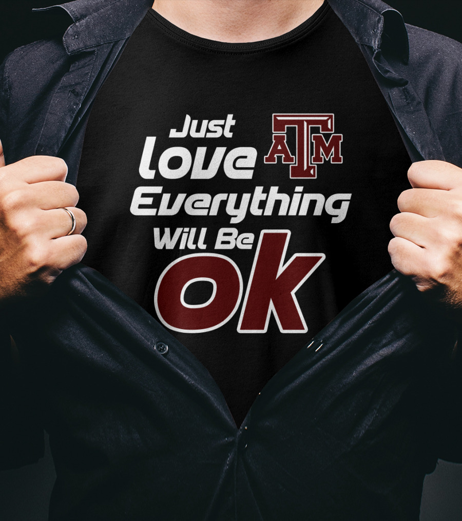 Just Love Everything Will Be Ok Texas Am Aggies T-Shirt