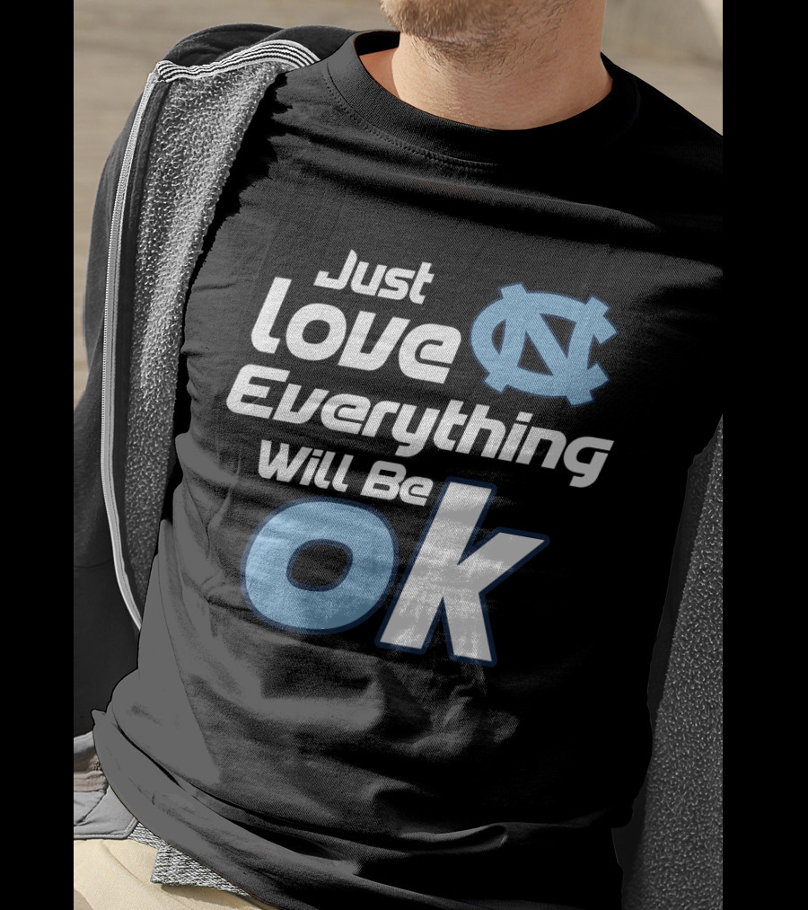 Just Love Everything Will Be Ok North Carolina Tar Heels T-Shirt