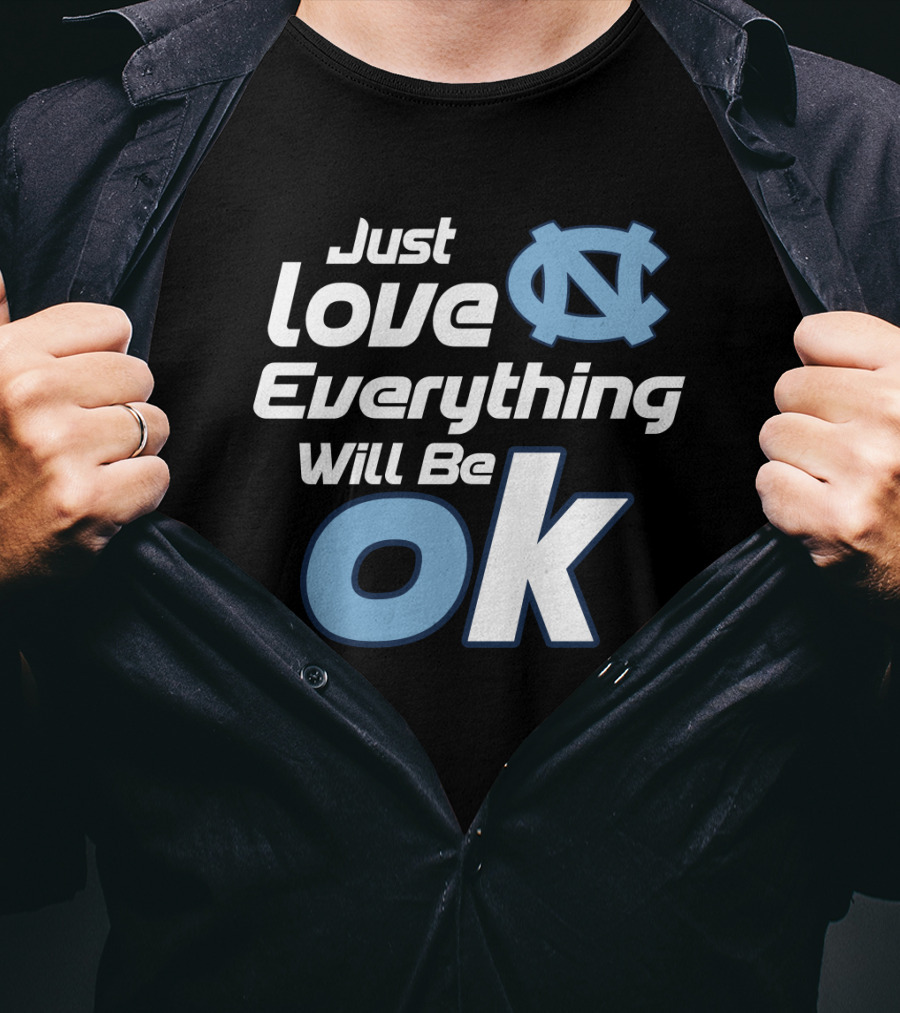 Just Love Everything Will Be Ok North Carolina Tar Heels T-Shirt