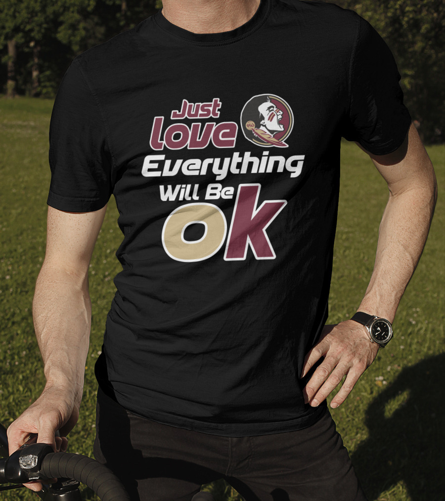 Just Love Everything Will Be Ok Florida State Seminoles T-Shirt