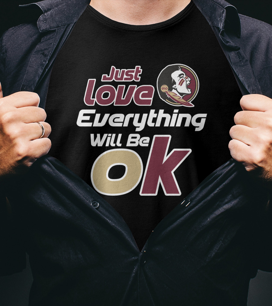 Just Love Everything Will Be Ok Florida State Seminoles T-Shirt