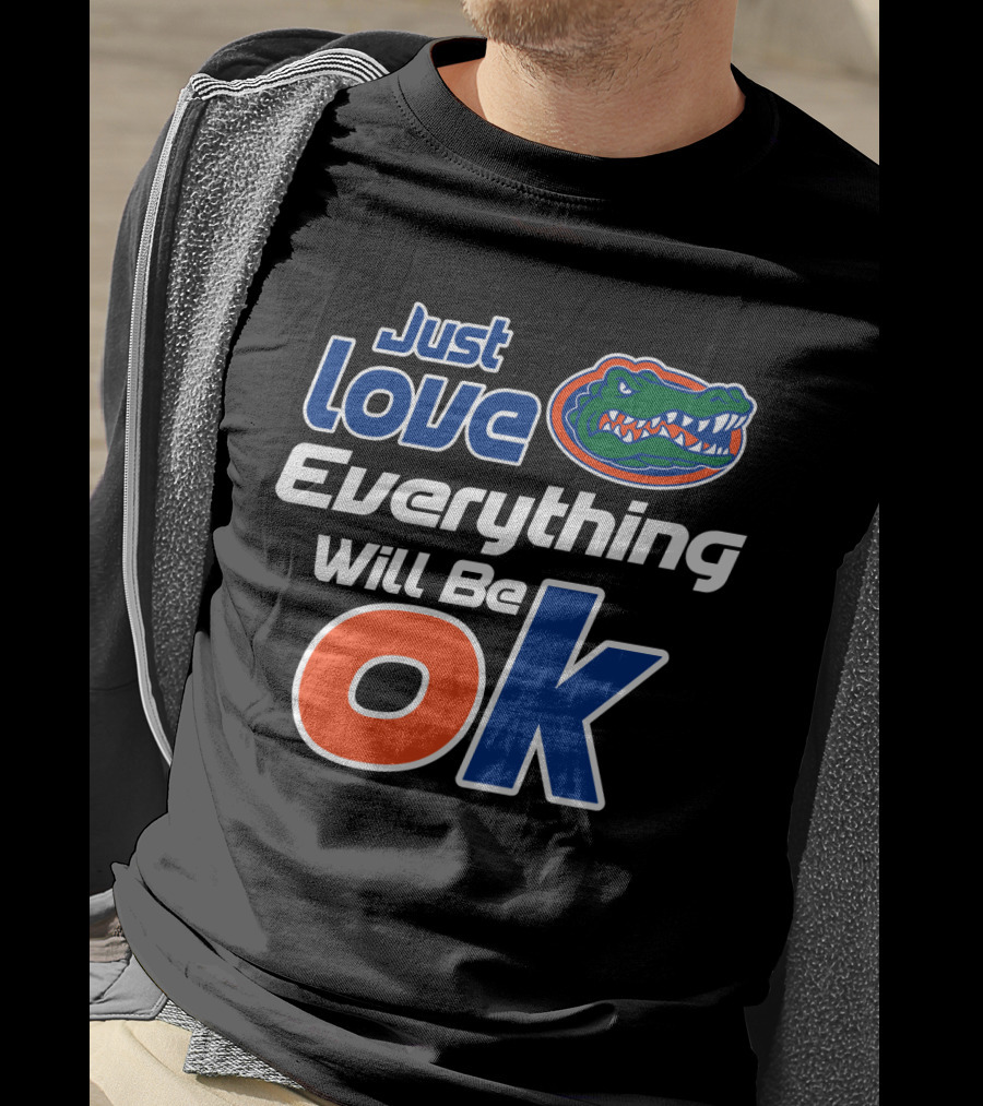 Just Love Florida Gators Everything Will Be Ok T-Shirt