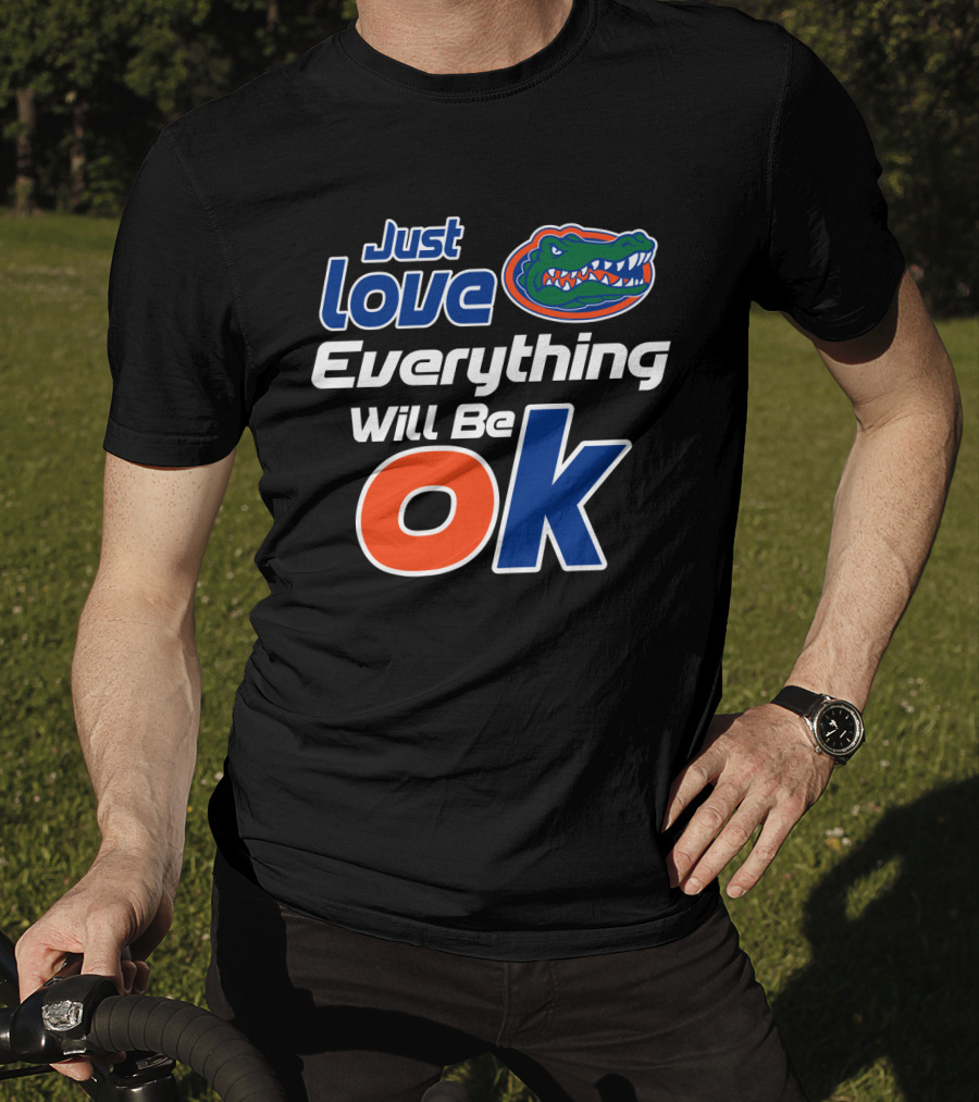 Just Love Florida Gators Everything Will Be Ok T-Shirt