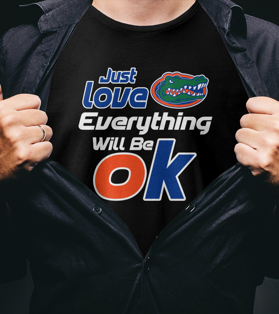 Just Love Florida Gators Everything Will Be Ok T-Shirt