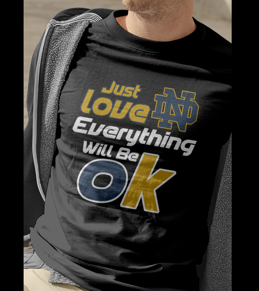Just Love Everything Will Be Ok Notre Dame Nd T-Shirt