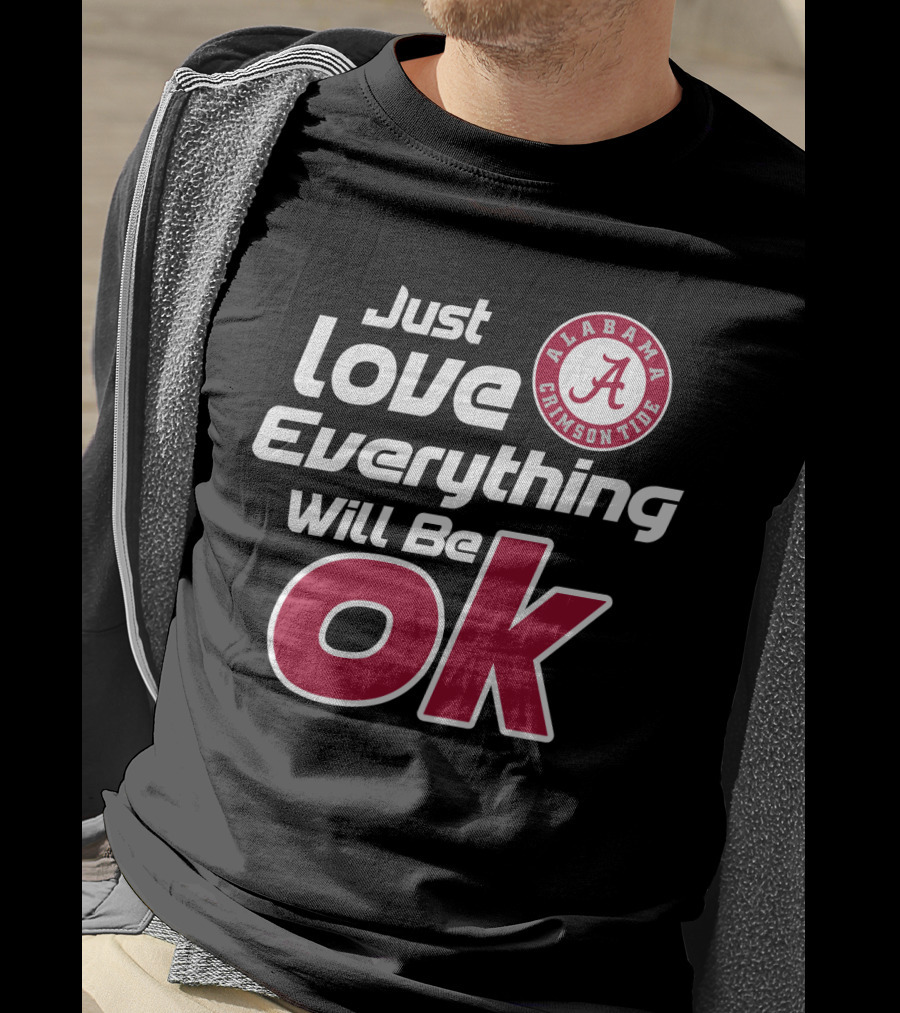 Alabama Crimson Tide Just Love Everything Will Be Ok T-Shirt