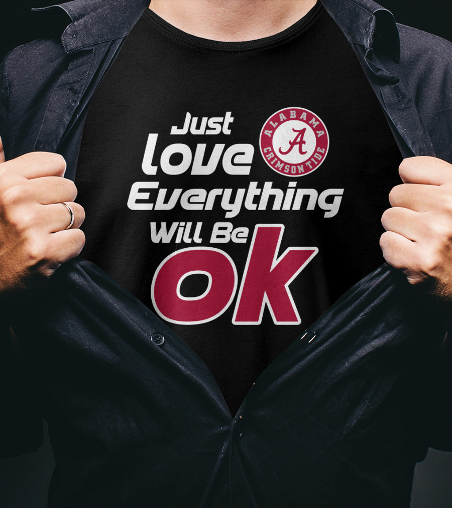 Alabama Crimson Tide Just Love Everything Will Be Ok T-Shirt
