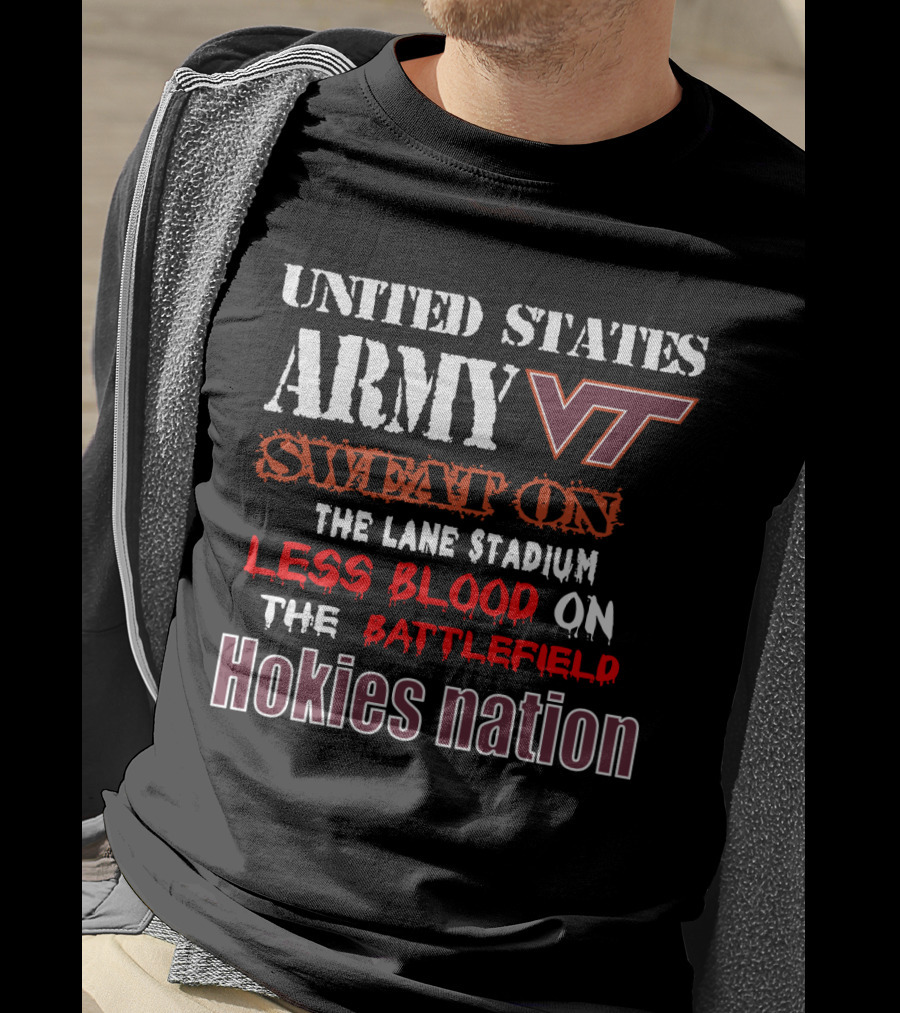 United States Army Vt Sweat On The Lane Stadium Less Blood On The Battlefield Hokies Nation T-Shirt