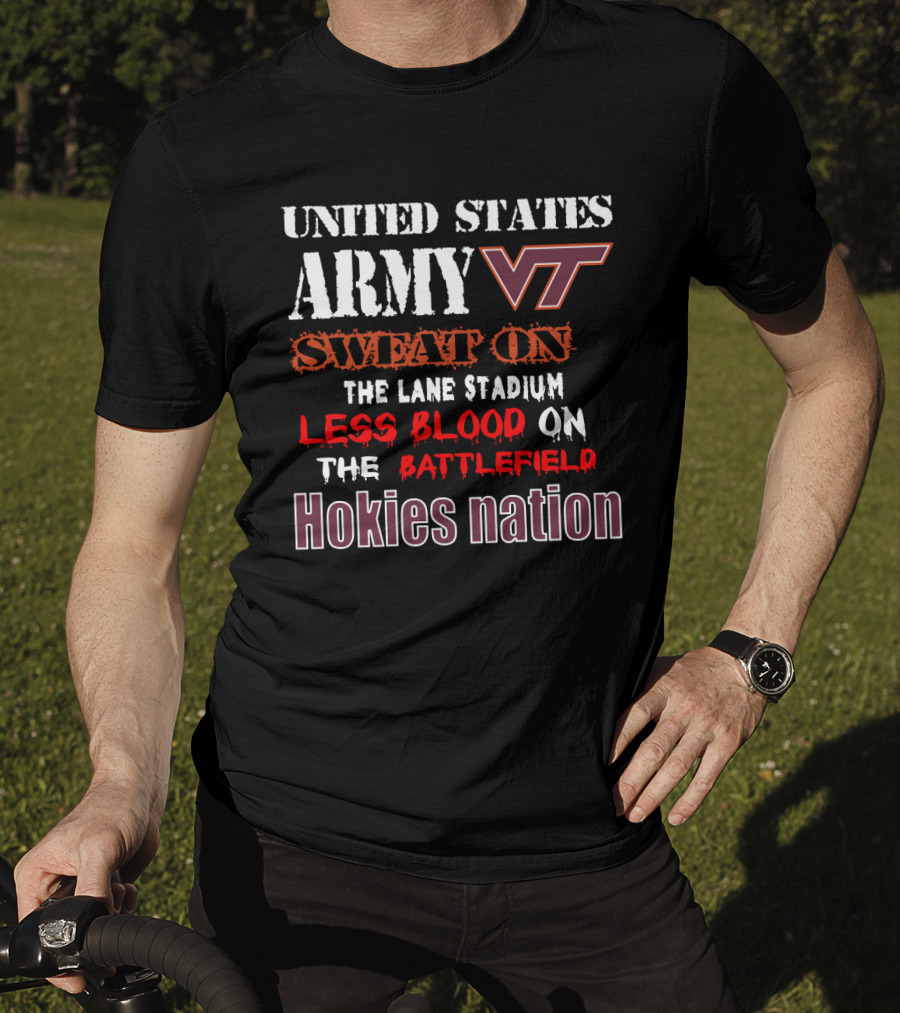 United States Army Vt Sweat On The Lane Stadium Less Blood On The Battlefield Hokies Nation T-Shirt