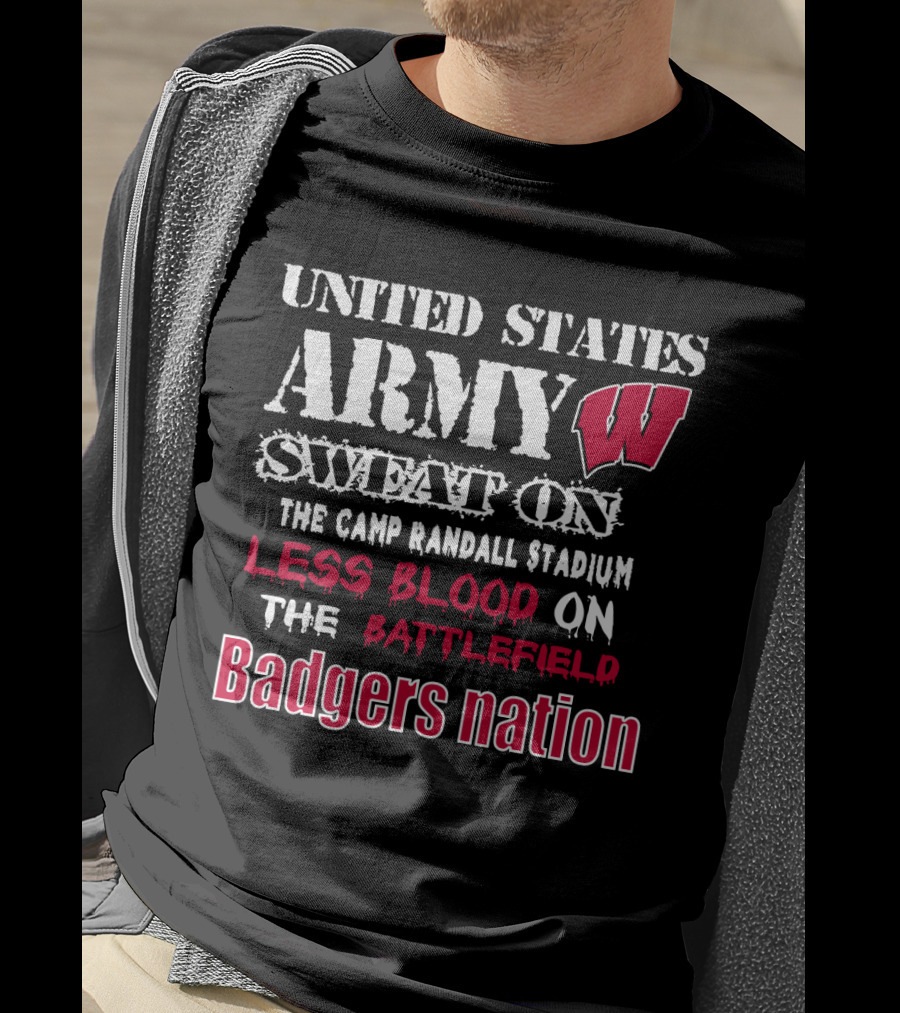 United States Army W Sweat On The Camp Randall Stadium Less Blood On The Battlefield Badgers Nation T-Shirt