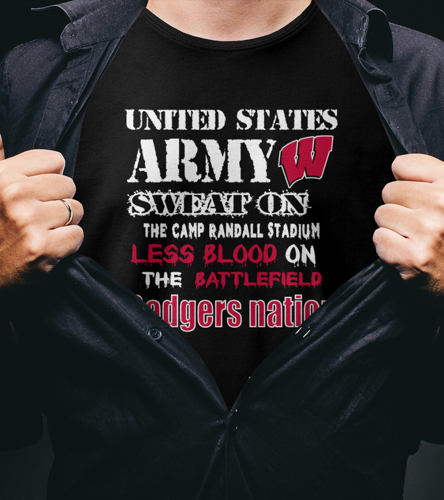 United States Army W Sweat On The Camp Randall Stadium Less Blood On The Battlefield Badgers Nation T-Shirt