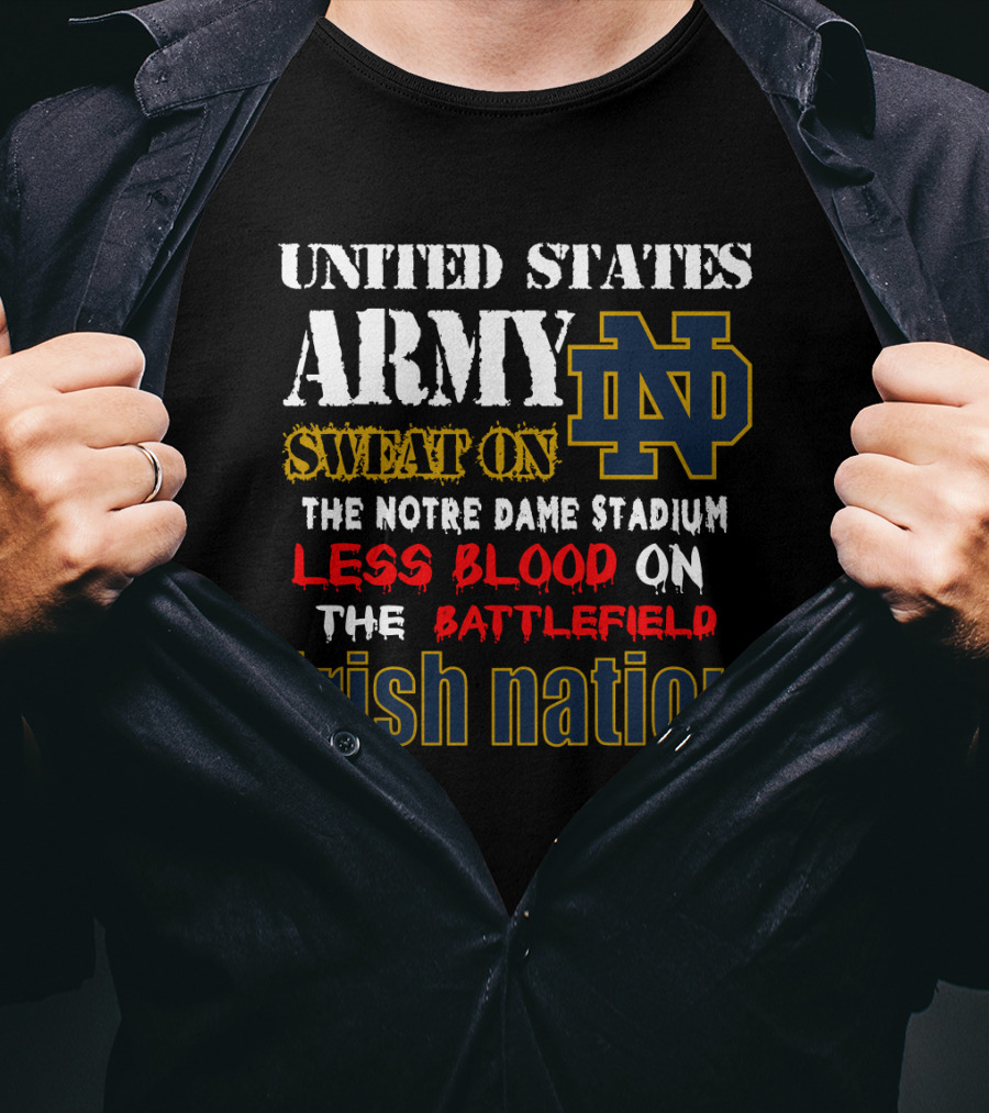 United States Army Sweat On The Notre Dame Stadium Less Blood On The Battlefield Irish Nation Nd T-Shirt